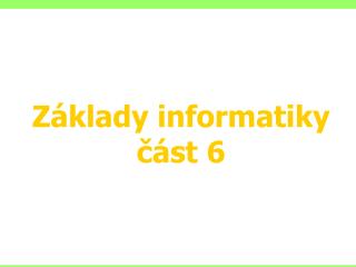 Základy informatiky část 6