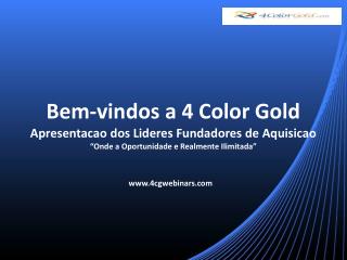 Bem-vindos a 4 Color Gold Apresentacao dos Lideres Fundadores de Aquisicao