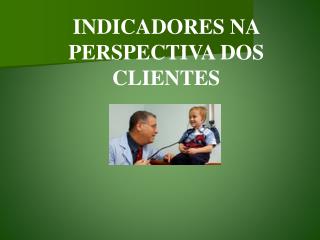 INDICADORES NA PERSPECTIVA DOS CLIENTES