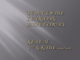 Schoolwide learning expetations Rene M. 4 th grade 2010/2011