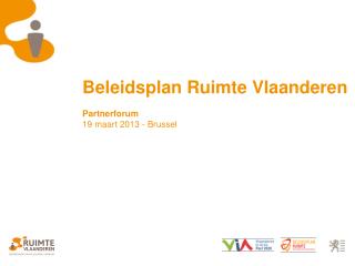 Beleidsplan Ruimte Vlaanderen Partnerforum 19 maart 2013 - Brussel