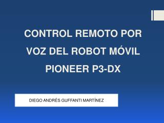 CONTROL REMOTO POR VOZ DEL ROBOT MÓVIL PIONEER P3-DX