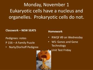 Monday, November 1 Eukaryotic cells have a nucleus and organelles. Prokaryotic cells do not.