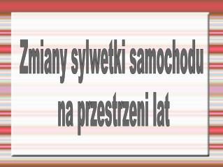 Zmiany sylwetki samochodu na przestrzeni lat