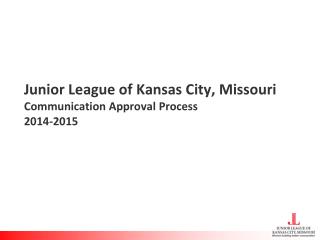 Junior League of Kansas City, Missouri Communication Approval Process 2014-2015