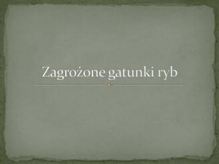 Zagrożone gatunki ryb