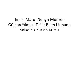 Emr -i Maruf Nehy -i Münker Gülhan Yılmaz (Tefsir Bilim Uzmanı) Salko Kız Kur’an Kursu