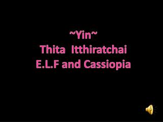 ~Yin~ Thita Itthiratchai E.L.F and Cassiopia
