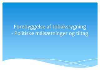 Forebyggelse af tobaksrygning - P olitiske målsætninger og tiltag