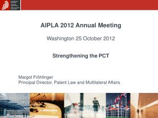 AIPLA 2012 Annual Meeting Washington 25 October 2012 Strengthening the PCT Margot Fröhlinger