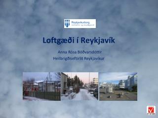 Loftgæði í Reykjavík Anna Rósa Böðvarsdóttir Heilbrigðiseftirlit Reykjavíkur