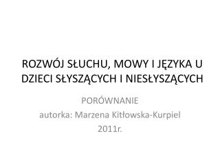 ROZWÓJ SŁUCHU, MOWY I JĘZYKA U DZIECI SŁYSZĄCYCH I NIESŁYSZĄCYCH