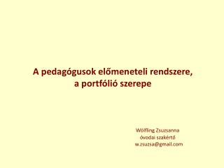 A pedagógusok előmeneteli rendszere, a portfólió szerepe Wölfling Zsuzsanna 				óvodai szakértő