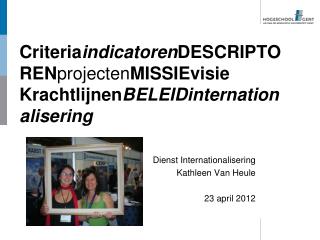 Criteria indicatoren DESCRIPTOREN projecten MISSIEvisie Krachtlijnen BELEIDinternationalisering
