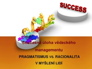 Současná úloha vědeckého managementu Pragmatismus VS. racionalita v  myšlení lidí