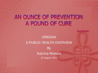 AN OUNCE OF PREVENTION A POUND OF CURE Ben Franklin