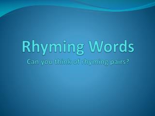 Rhyming Words Can you think of rhyming pairs?