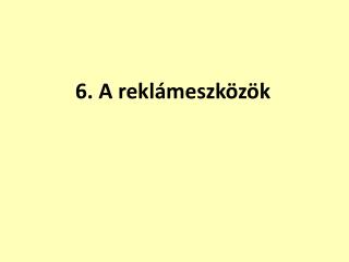 6. A reklámeszközök