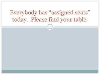 Everybody has “assigned seats” today. Please find your table.