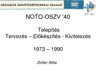 NOTO-OSZV ’40  Telepítés Tervezés – Előkészítés - Kivitelezés 1973 – 1990