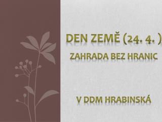 DEN ZEMĚ (24. 4. ) Zahrada bez hranic V DDM Hrabinská