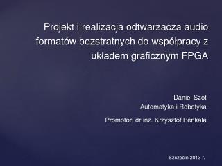 Daniel Szot Automatyka i Robotyka Promotor: dr inż. Krzysztof Penkala