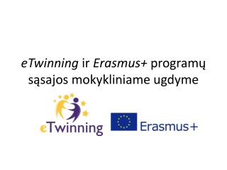 eTwinning ir Erasmus + programų sąsajos mokykliniame ugdyme