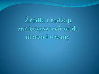 Źródła i rodzaje zanieczyszczeń wód: morza i oceany