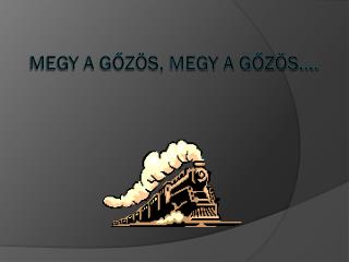 Megy a gőzös, megy a gőzös….