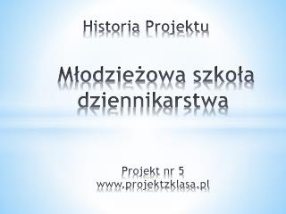 Historia Projektu Młodzieżowa szkoła dziennikarstwa Projekt nr 5 projektzklasa.pl