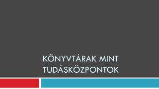 Könyvtárak mint tudásközpontok