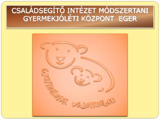 CSALÁDSEGÍTŐ INTÉZET MÓDSZERTANI GYERMEKJÓLÉTI KÖZPONT EGER