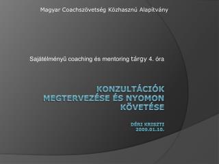 Konzultációk megtervezése és nyomon követése Déri Kriszti 2009.01.10.