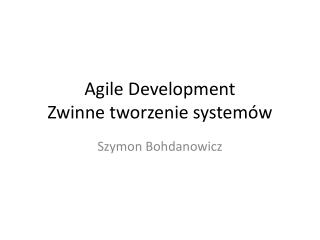 Agile Development Zwinne tworzenie systemów