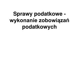 Sprawy podatkowe - wykonanie zobowiązań podatkowych