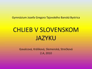 Gymnázium Jozefa Gregora Tajovského Banská Bystrica CHLIEB V SLOVENSKOM JAZYKU