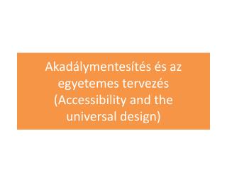 Akadálymentesítés és az egyetemes tervezés ( Accessibility and the universal design)