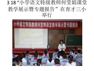 3 18 “ 小学语文特级教师何莹娟课堂教学展示暨专题报告”在育才三小举行