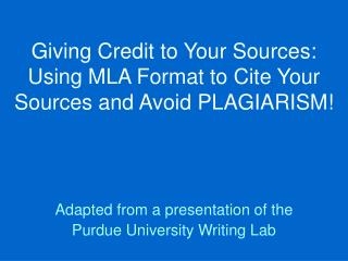 Giving Credit to Your Sources: Using MLA Format to Cite Your Sources and Avoid PLAGIARISM!