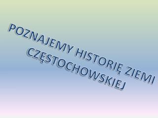 POZNAJEMY HISTORIĘ ZIEMI CZĘSTOCHOWSKIEJ