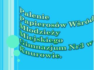 Palenie P apierosów W śród Młodzieży Miejskiego Gimnazjum Nr3 w Knurowie.