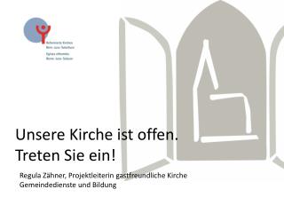 Unsere Kirche ist offen. Treten Sie ein!