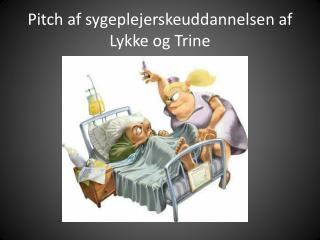 Pitch af sygeplejerskeuddannelsen af Lykke og Trine