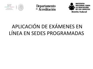 APLICACIÓN DE EXÁMENES EN LÍNEA EN SEDES PROGRAMADAS