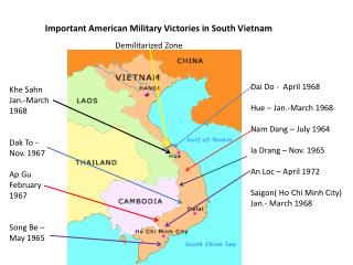 Dai Do - April 1968 Hue – Jan.-March 1968 Nam Dang – July 1964 Ia Drang – Nov. 1965