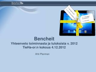 Bencheit Yhteenveto toiminnasta ja tuloksista v. 2012 TieHa-or:n kokous 4.12.2012