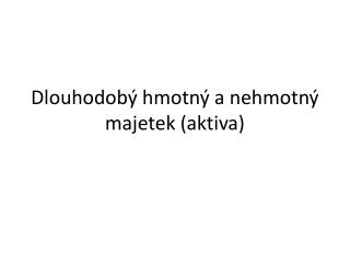 Dlouhodobý hmotný a nehmotný majetek (aktiva)