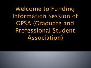 Welcome to Funding Information Session of GPSA (Graduate and Professional Student Association)