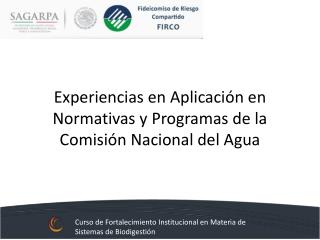 Experiencias en Aplicación en Normativas y Programas de la Comisión Nacional del Agua