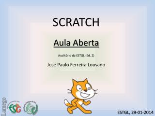 SCRATCH Aula Aberta Auditório da ESTGL ( Ed. 2) José Paulo Ferreira Lousado